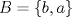 TEX: ${B}=\{ b, a \}$