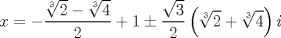 TEX: $$<br />x =  - \frac{{\root 3 \of 2  - \root 3 \of 4 }}<br />{2} + 1 \pm \frac{{\sqrt 3 }}<br />{2}\left( {\root 3 \of 2  + \root 3 \of 4 } \right)i<br />$$