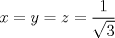 TEX: $x=y=z=\dfrac{1}{\sqrt{3}}$