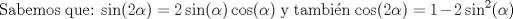 TEX: Sabemos que: $\sin(2\alpha) = 2\sin(\alpha)\cos(\alpha)$ y tambin $\cos(2\alpha) = 1 - 2\sin^2(\alpha)$