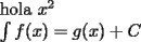 TEX: hola $x^2$ <br /><br />$\int f(x)=g(x)+C$<br /><br />