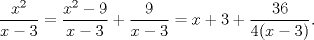 TEX: \[\frac{x^2}{x-3}=\frac{x^2-9}{x-3}+\frac{9}{x-3}=x+3+\frac{36}{4(x-3)}.\]