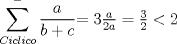 TEX: $\displaystyle \sum_{Ciclico}^{-} \frac{a}{b+c}$$=3$$\frac{a}{2a}= \frac{3}{2}<2$