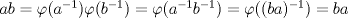 TEX: $ab=\varphi(a^{-1})\varphi(b^{-1})=\varphi(a^{-1}b^{-1})=\varphi((ba)^{-1})=ba$