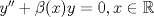 TEX: $y''+\beta (x)y=0, x \in \mathbb{R}$