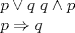 TEX: <br /><br />$p\vee q$  $q\wedge p$<br /><br />$p\Rightarrow q$<br /><br /><br />