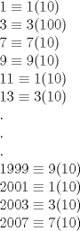 TEX: \noindent $1\equiv 1(10)\\<br />3\equiv 3(100)\\<br />7\equiv 7(10)\\<br />9\equiv 9(10)\\<br />11\equiv 1(10)\\<br />13\equiv 3(10)\\<br />.\\<br />.\\<br />.\\<br />1999\equiv 9(10)\\<br />2001\equiv 1(10)\\<br />2003\equiv 3(10)\\<br />2007\equiv 7(10)$