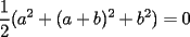 TEX: $\displaystyle\frac{1}{2}(a^2+(a+b)^2+b^2)=0$