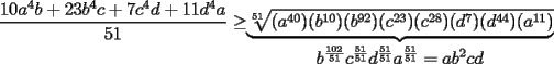 TEX: $\displaystyle\frac{10a^4b+23b^4c+7c^4d+11d^4a}{51}\ge$$\underbrace{\sqrt[51]{(a^{40})(b^{10})(b^{92})(c^{23})(c^{28})(d^7)(d^{44})(a^{11})}}_{\displaystyle b^\frac{102}{51}c^\frac{51}{51}d^\frac{51}{51}a^\frac{51}{51}=ab^2cd}$