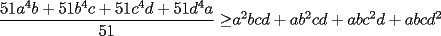 TEX: $\displaystyle\frac{51a^4b+51b^4c+51c^4d+51d^4a}{51}\ge$$a^2bcd+ab^2cd+abc^2d+abcd^2$