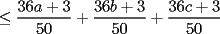 TEX: $\displaystyle\le \frac{36a+3}{50}+\frac{36b+3}{50}+\frac{36c+3}{50}$