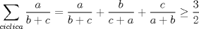 TEX: $\displaystyle \sum_{ciclica} \displaystyle \frac{a}{b+c}=\displaystyle \frac{a}{b+c}+\displaystyle \frac{b}{c+a}+\displaystyle \frac{c}{a+b}\ge \displaystyle \frac{3}{2}$