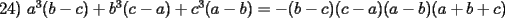 TEX:  24) $a^{3}(b-c)+b^{3}(c-a)+c^{3}(a-b)=-(b-c)(c-a)(a-b)(a+b+c)$