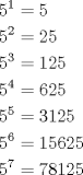 TEX: \[<br />\begin{gathered}<br />  5^1  = 5 \hfill \\<br />  5^2  = 25 \hfill \\<br />  5^3  = 125 \hfill \\<br />  5^4  = 625 \hfill \\<br />  5^5  = 3125 \hfill \\<br />  5^6  = 15625 \hfill \\<br />  5^7  = 78125 \hfill \\ <br />\end{gathered} <br />\]<br />