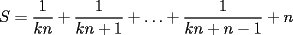 TEX: $S=\displaystyle \frac{1}{kn}+\frac{1}{kn+1}+\ldots +\frac{1}{kn+n-1}+n$