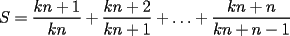 TEX: $S=\displaystyle \frac{kn+1}{kn}+\frac{kn+2}{kn+1}+\ldots+\frac{kn+n}{kn+n-1}$