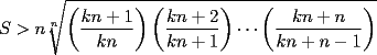 TEX: $S>\displaystyle n\sqrt[n]{\left(\frac{kn+1}{kn}\right)\left(\frac{kn+2}{kn+1}\right)\cdots\left(\frac{kn+n}{kn+n-1}\right)}$