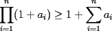 TEX: $\displaystyle \prod_{i=1}^n (1+a_i) \geq 1+ \sum_{i=1}^n a_i$