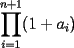 TEX: $\displaystyle \prod_{i=1}^{n+1} (1+a_i)$