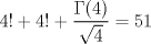 TEX: $4!+4!+\dfrac{\Gamma{(4)}}{\sqrt{4}}=51$