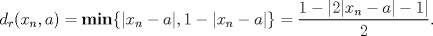 TEX: $\displaystyle d_{r}(x_{n},a) = \mathbf{min}\{|x_{n}-a|, 1-|x_{n}-a|\} = \frac{1-|2|x_{n}-a|-1|}{2}.$