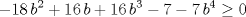 TEX: $$-18\,{b}^{2}+16\,b+16\,{b}^{3}-7-<br />7\,{b}^{4}\geq 0$$