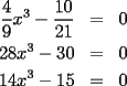 TEX: \begin{eqnarray*}<br />\frac{4}{9}x^3-\frac{10}{21} & = & 0 \\<br />28x^3-30 & = & 0 \\<br />14x^3-15 & = & 0<br />\end{eqnarray*}