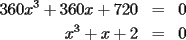 TEX: \begin{eqnarray*}<br />360x^3+360x+720 & = & 0 \\<br />x^3+x+2 & = & 0 <br />\end{eqnarray*}