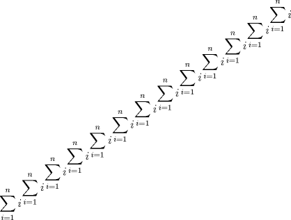 TEX: $\displaystyle\sum_{i=1}^{n}i^{\displaystyle\sum_{i=1}^{n}i^{\displaystyle\sum_{i=1}^{n}i^{\displaystyle\sum_{i=1}^{n}i^{\displaystyle\sum_{i=1}^{n}i^{\displaystyle\sum_{i=1}^{n}i^{\displaystyle\sum_{i=1}^{n}i^{\displaystyle\sum_{i=1}^{n}i^{\displaystyle\sum_{i=1}^{n}i^{\displaystyle\sum_{i=1}^{n}i^{\displaystyle\sum_{i=1}^{n}i^{\displaystyle\sum_{i=1}^{n}i^{\displaystyle\sum_{i=1}^{n}i}}}}}}}}}}}}$