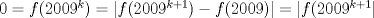 TEX: $0=f(2009^k)=|f(2009^{k+1})-f(2009)|=|f(2009^{k+1}|$