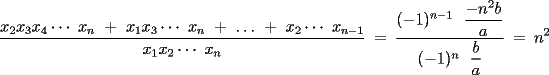 TEX: \frac{x_2x_3x_4\cdots x_n + x_1x_3\cdots x_n + \ldots + x_2\cdots x_{n-1}}{x_1x_2\cdots x_n} = \frac{(-1)^{n-1} \displaystyle \frac{-n^2b}{a}}{(-1)^{n} \displaystyle \frac{b}{a}} = n^2