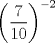 TEX: % MathType!MTEF!2!1!+-<br />% feqaeaartrvr0aaatCvAUfeBSjuyZL2yd9gzLbvyNv2CaerbuLwBLn<br />% hiov2DGi1BTfMBaeXatLxBI9gBaebbnrfifHhDYfgasaacH8srps0l<br />% bbf9q8WrFfeuY-Hhbbf9v8qqaqFr0xc9pk0xbba9q8WqFfea0-yr0R<br />% Yxir-Jbba9q8aq0-yq-He9q8qqQ8frFve9Fve9Ff0dmeaabaqaciGa<br />% caGaaeqabaaaamaaaOqaamaabmaabaWaaSaaaeaacaaI3aaabaGaaG<br />% ymaiaaicdaaaaacaGLOaGaayzkaaWaaWbaaSqabeaacqGHsislcaaI<br />% Yaaaaaaa!3749!<br />\[<br />\left( {\frac{7}{{10}}} \right)^{ - 2} <br />\]<br />