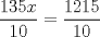 TEX: $\displaystyle \frac{135x}{10}=\frac{1215}{10}$