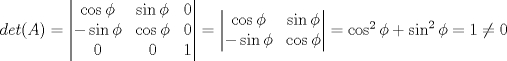 TEX: $det(A)=\begin{vmatrix}\cos \phi & \sin \phi & 0 \\ -\sin \phi & \cos \phi & 0 \\ 0 & 0 & 1\end{vmatrix}=\begin{vmatrix}\cos \phi & \sin \phi \\ -\sin \phi & \cos \phi \end{vmatrix}=\cos^2 \phi+\sin^2 \phi  =1\neq 0$