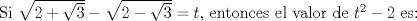 TEX: Si $\sqrt{2+\sqrt{3}}-\sqrt{2-\sqrt{3}} = t$, entonces el valor de $t^2 - 2$ es: