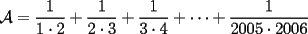 TEX: $\displaystyle \mathcal{A}=\frac{1}{1\cdot 2}+\frac{1}{2\cdot 3}+\frac{1}{3\cdot 4}+\cdots +\frac{1}{2005\cdot 2006}$