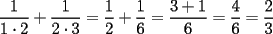 TEX: $\displaystyle \frac{1}{1\cdot 2}+\frac{1}{2\cdot 3}=\frac{1}{2}+\frac{1}{6}=\frac{3+1}{6}=\frac{4}{6}=\frac{2}{3}$