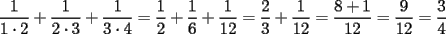 TEX: $\displaystyle \frac{1}{1\cdot 2}+\frac{1}{2\cdot 3}+\frac{1}{3\cdot 4}=\frac{1}{2}+\frac{1}{6}+\frac{1}{12}=\frac{2}{3}+\frac{1}{12}=\frac{8+1}{12}=\frac{9}{12}=\frac{3}{4}$