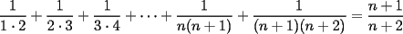 TEX: $\displaystyle \frac{1}{1\cdot 2}+\frac{1}{2\cdot 3}+\frac{1}{3\cdot 4}+\cdots +\frac{1}{n(n+1)}+\frac{1}{(n+1)(n+2)}=\frac{n+1}{n+2}$