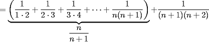 TEX: $\displaystyle =\underbrace{\left(\frac{1}{1\cdot 2}+\frac{1}{2\cdot 3}+\frac{1}{3\cdot 4}+\cdots +\frac{1}{n(n+1)}\right)}_{\displaystyle\frac{n}{n+1}}+\frac{1}{(n+1)(n+2)}$