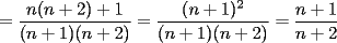 TEX: $\displaystyle =\frac{n(n+2)+1}{(n+1)(n+2)}=\frac{(n+1)^2}{(n+1)(n+2)}=\frac{n+1}{n+2}$