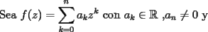 TEX: Sea $f(z)=\displaystyle{\sum_{k=0}^{n}a_kz^k}$ con $a_k\in\mathbb{R}$ ,$ a_{n}\not=0$ y  