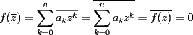 TEX: $\displaystyle{f(\overline{z})=\sum_{k=0}^{n}\overline{a_kz^k}=\overline{\sum_{k=0}^{n}a_kz^k}=\overline{f(z)}=0}$  