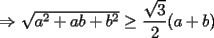 TEX: $\Rightarrow$ $\sqrt{a^2+ab+b^2}\ge$ $\displaystyle\frac{\sqrt{3}}{2}(a+b)$