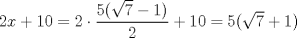 TEX: $  \\ \\ \\ 2x+10=2\cdot \dfrac{5(\sqrt7 -1)}{2}+10=5(\sqrt 7 +1) $