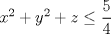 TEX: $x^2+y^2+z\leq \dfrac{5}{4}$