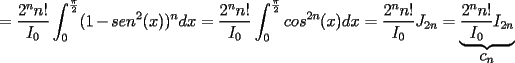 TEX: $\displaystyle =\frac{2^n n!}{I_0}\int_{0}^{\frac{\pi}{2}}(1-sen^{2}(x))^n dx=\frac{2^n n!}{I_0}\int_{0}^{\frac{\pi}{2}}cos^{2n}(x)dx=\frac{2^n n!}{I_0}J_{2n}=\underbrace{\frac{2^n n!}{I_0}I_{2n}}_{\displaystyle c_n}$