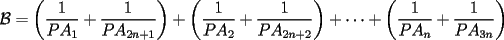 TEX: $\displaystyle \mathcal{B}=\left(\frac{1}{PA_1} + \frac{1}{PA_{2n+1}}\right)+\left(\frac{1}{PA_2} + \frac{1}{PA_{2n+2}}\right)+\cdots +\left(\frac{1}{PA_n} + \frac{1}{PA_{3n}}\right)$