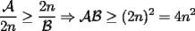 TEX: $\displaystyle \frac{\mathcal{A}}{2n}\ge \frac{2n}{\mathcal{B}}\Rightarrow \mathcal{AB}\ge (2n)^2=4n^2$