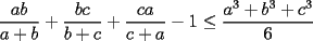 TEX: $\displaystyle \frac{ab}{a+b}+\frac{bc}{b+c}+\frac{ca}{c+a}-1\le \frac{a^3+b^3+c^3}{6}$